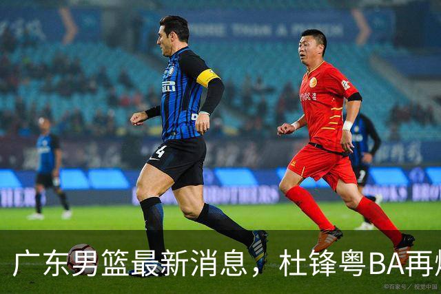 广东男篮最新消息，杜锋粤BA再爆金句，前外援沃特斯从国家队退役